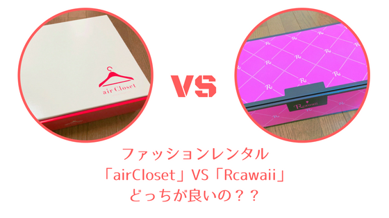 ファッションレンタル「airCloset」VS「Rcawaii」どっちが良いの？？