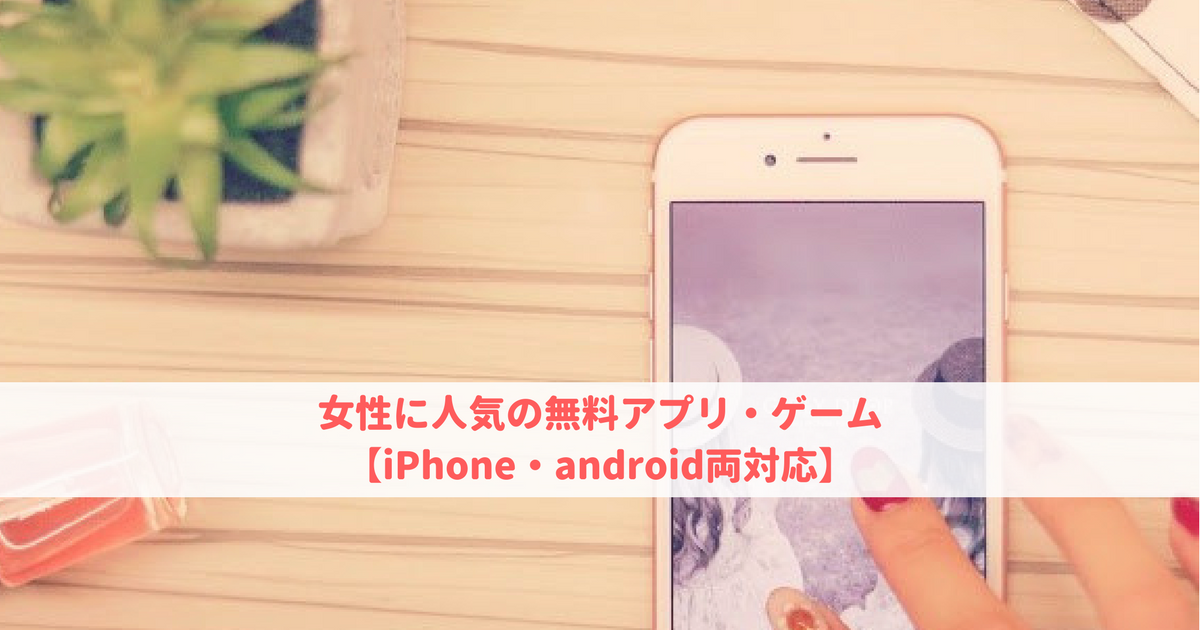 女性に人気の無料アプリ ゲーム21選 Iphone Android両対応 可愛くなりたい コスメレビュー 成分解析ブログ