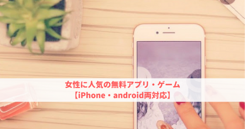 女性に人気の無料アプリ・ゲーム【iPhone・android両対応】